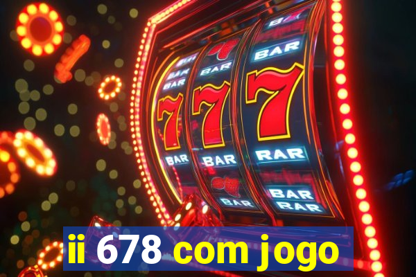 ii 678 com jogo